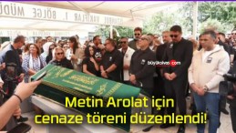 Metin Arolat için cenaze töreni düzenlendi!