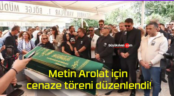 Metin Arolat için cenaze töreni düzenlendi!