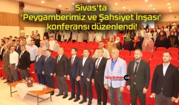 Sivas’ta ‘Peygamberimiz ve Şahsiyet İnşası’ konferansı düzenlendi!