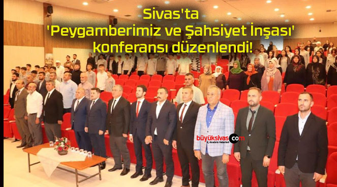 Sivas’ta ‘Peygamberimiz ve Şahsiyet İnşası’ konferansı düzenlendi!