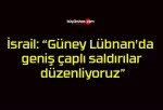 İsrail: “Güney Lübnan’da geniş çaplı saldırılar düzenliyoruz”