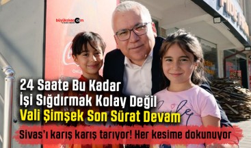 Sivas Valisi Dr. Yılmaz Şimşek’in 24 Saatlik Yoğun Mesaisi Takdir Topluyor