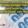 Enflasyon tahmini değişti! Emekli maaşlarında yeni senaryo emekli ne kadar zam alacak?