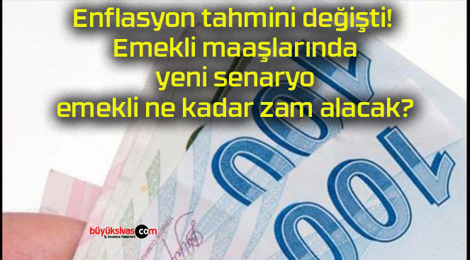 Enflasyon tahmini değişti! Emekli maaşlarında yeni senaryo emekli ne kadar zam alacak?