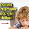 Evdeki Tartışmalar Çocukları Etkiliyor!