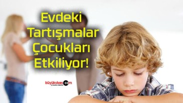 Evdeki Tartışmalar Çocukları Etkiliyor!