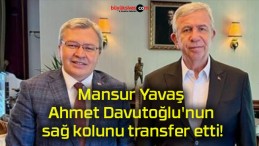 Mansur Yavaş Ahmet Davutoğlu’nun sağ kolunu transfer etti!