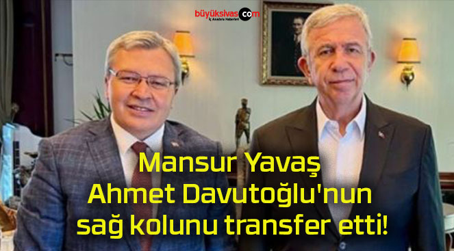 Mansur Yavaş Ahmet Davutoğlu’nun sağ kolunu transfer etti!