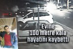 Evine 100 metre kala hayatını kaybetti