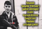 Sivaslı Şeyda Yılmaz’ı şehit etmişti! Katil Yunus Emre Geçti’nin ifadesi ortaya çıktı!