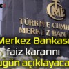 Merkez Bankası faiz kararını bugün açıklayacak!