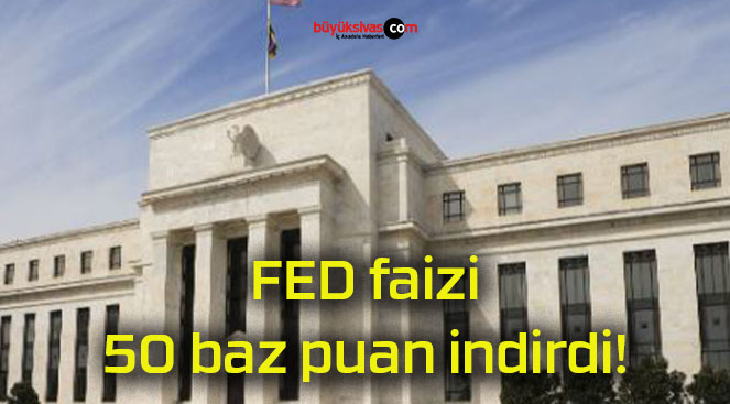 FED faizi 50 baz puan indirdi!