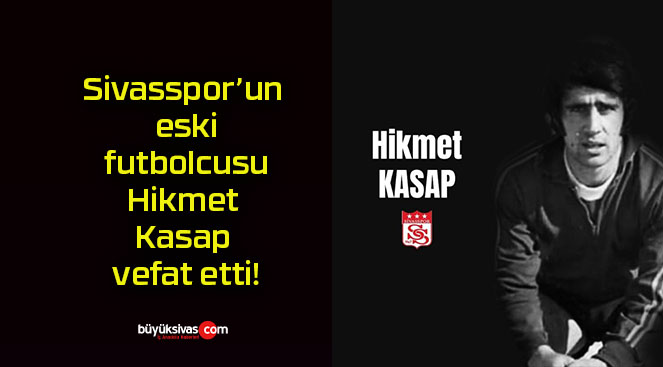 Sivasspor’un eski futbolcusu Hikmet Kasap vefat etti!