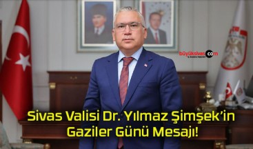 Sivas Valisi Dr. Yılmaz Şimşek’in Gaziler Günü Mesajı!