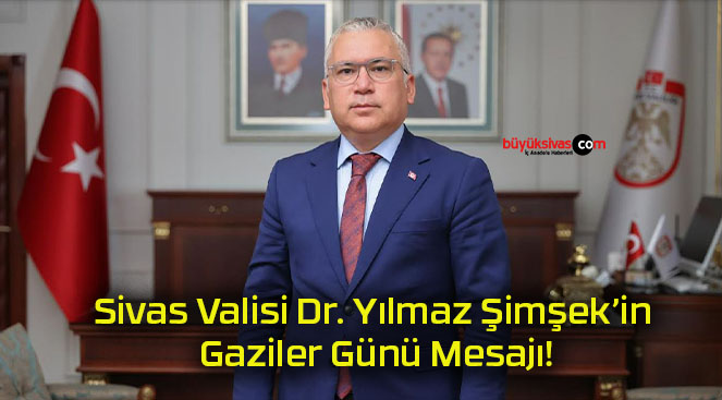 Sivas Valisi Dr. Yılmaz Şimşek’in Gaziler Günü Mesajı!