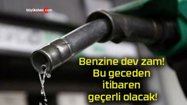 Benzine dev zam! Bu geceden itibaren geçerli olacak!