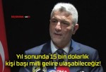 Yıl sonunda 15 bin dolarlık kişi başı milli gelire ulaşabileceğiz!