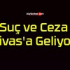 Suç ve Ceza Sivas’a Geliyor!