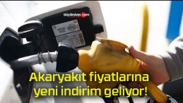 Akaryakıt fiyatlarına yeni indirim geliyor!