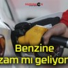 Benzine zam mı geliyor?