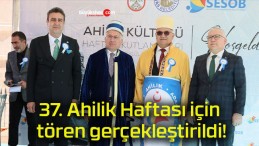 37. Ahilik Haftası için tören gerçekleştirildi!