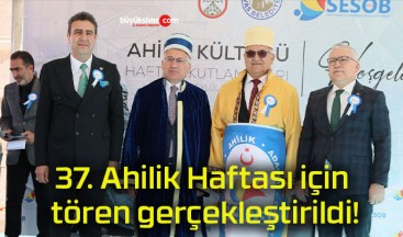 37. Ahilik Haftası için tören gerçekleştirildi!