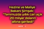 Hazine ve Maliye Bakanı Şimşek: “Temmuzda yıllık cari açık 20 milyar doların altına geriledi”