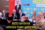 825 terörist etkisiz hale getirildi!