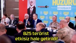 825 terörist etkisiz hale getirildi!