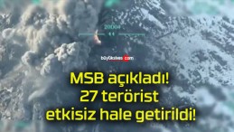 MSB açıkladı! 27 terörist etkisiz hale getirildi!