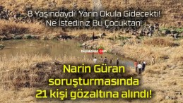 Narin Güran soruşturmasında 21 kişi gözaltına alındı!