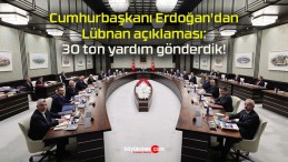 Cumhurbaşkanı Erdoğan’dan Lübnan açıklaması: 30 ton yardım gönderdik!