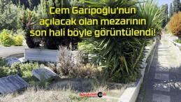 Cem Garipoğlu’nun açılacak olan mezarının son hali böyle görüntülendi!