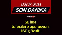 58 ilde tefecilere operasyon! 160 gözaltı!