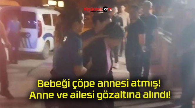 Bebeği çöpe annesi atmış! Anne ve ailesi gözaltına alındı!