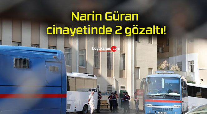 Narin Güran cinayetinde 2 gözaltı!