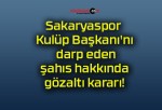 Sakaryaspor Kulüp Başkanı’nı darp eden şahıs hakkında gözaltı kararı!