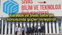 Karabük ve Sivas batarya konusunda güçleri birleştirdi!