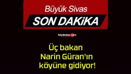 Üç bakan Narin Güran’ın köyüne gidiyor!