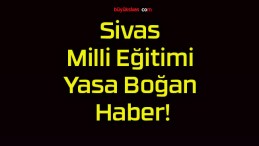 Sivas Milli Eğitimi Yasa Boğan Haber!