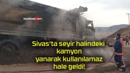 Sivas’ta seyir halindeki kamyon yanarak kullanılamaz hale geldi!