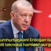 Cumhurbaşkanı Erdoğan’dan “milli teknoloji hamlesi” vurgusu!