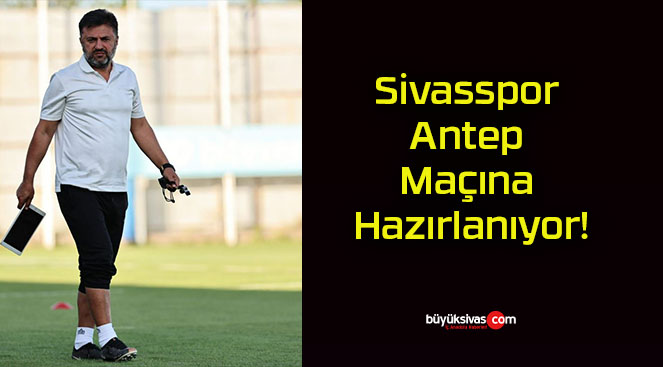 Sivasspor Antep Maçına Hazırlanıyor!