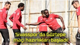 Sivasspor’da Göztepe maçı hazırlıkları başladı!