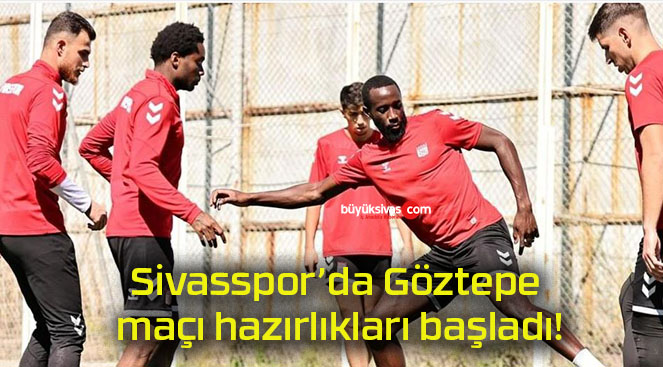 Sivasspor’da Göztepe maçı hazırlıkları başladı!