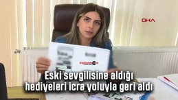 Eski sevgilisine aldığı hediyeleri icra yoluyla geri aldı