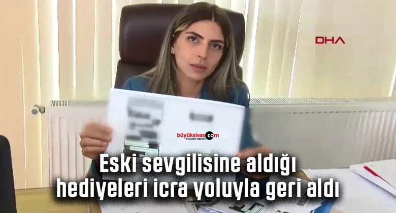 Eski sevgilisine aldığı hediyeleri icra yoluyla geri aldı