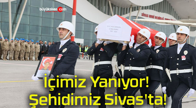 İçimiz Yanıyor! Şehidimiz Sivas’ta!