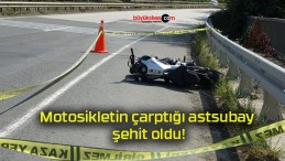 Motosikletin çarptığı astsubay şehit oldu!