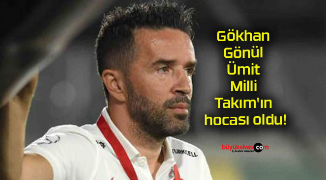 Gökhan Gönül Ümit Milli Takım’ın hocası oldu!